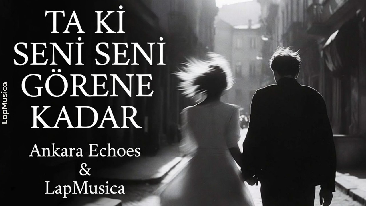 Ankara Echoes & LapMusica | Ta Ki Seni Görene Kadar