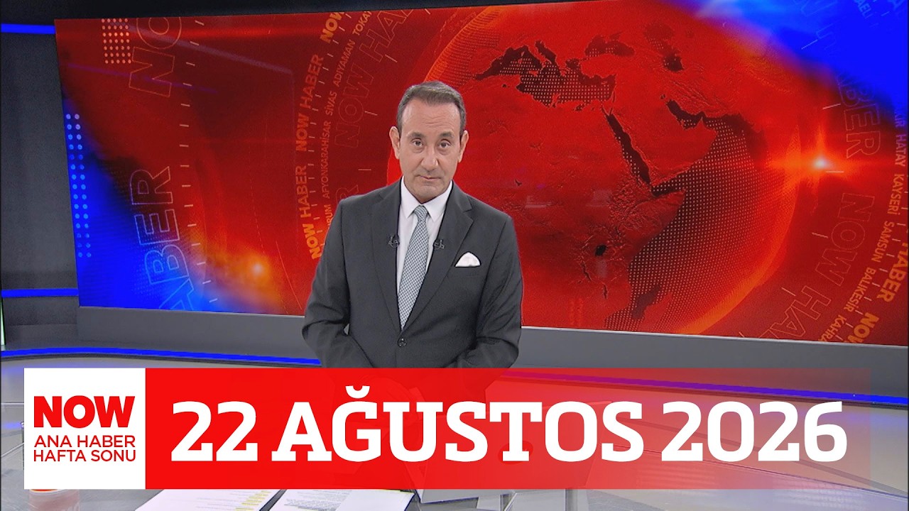 Gözler Pazartesi gününde... 22 Ağustos 2026 NOW Ana Haber Hafta Sonu