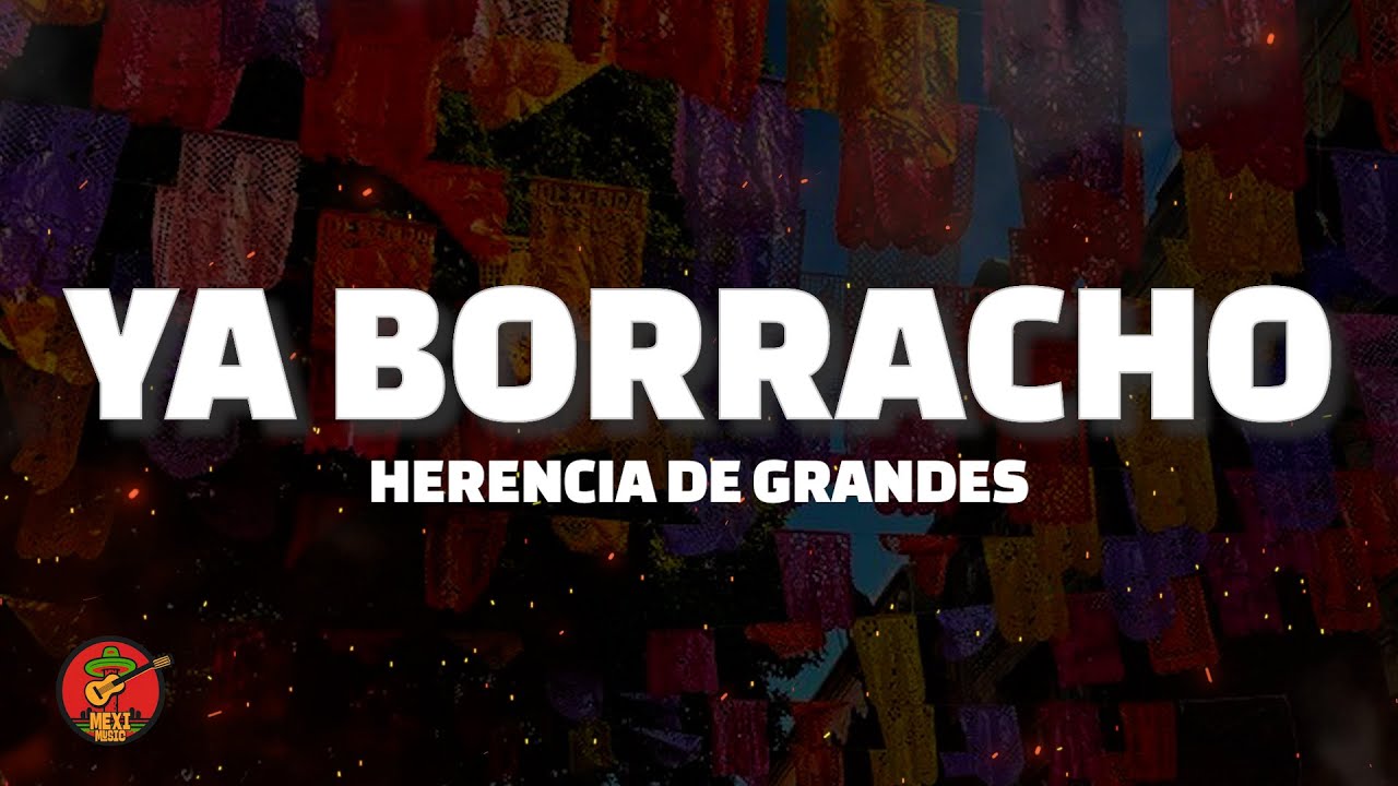 Ya Borracho - Herencia De Grandes (Letra) - Published by Mexi Music