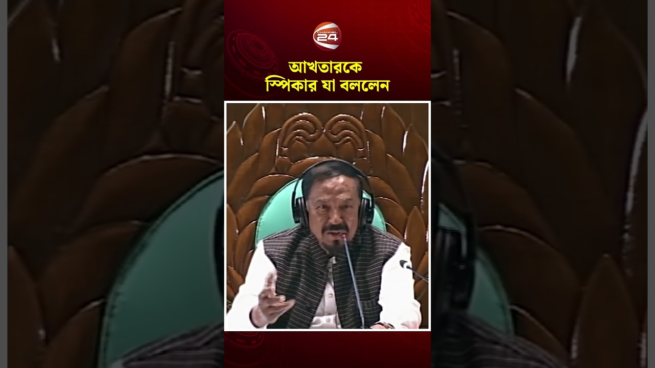 সংসদে কাউকে ভাই বলবেন না, মাননীয় সদস্য বলবেন: আখতারকে স্পিকার #speaker #parliament #channel24