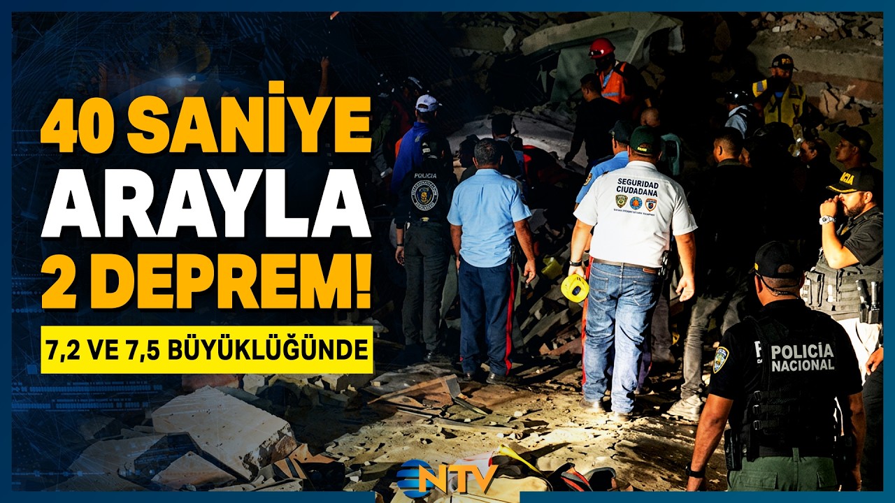 40 Saniye Arayla 7,2 ve 7,5 Büyüklüğünde 2 Deprem | NTV