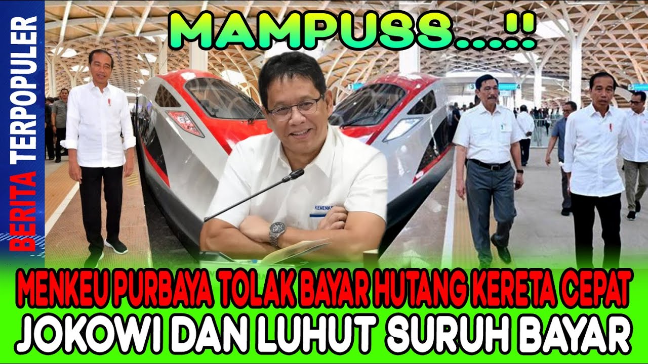 MAMPUSS…!! MENKEU PURBAYA TOLAK BAYAR HUTANG KERETA CEPAT, JOKOWI DAN LUHUT SURUH BAYAR!