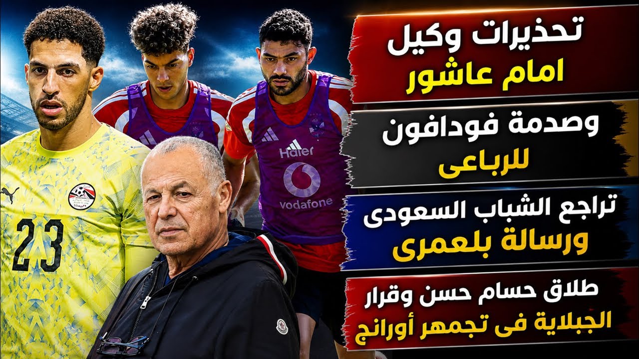تراجع امام عاشور وصدمة فودافون لرباعى التجديد..تراجع سعودى عن ياسر..قرار تجمهر أورانج وطلاق العميد