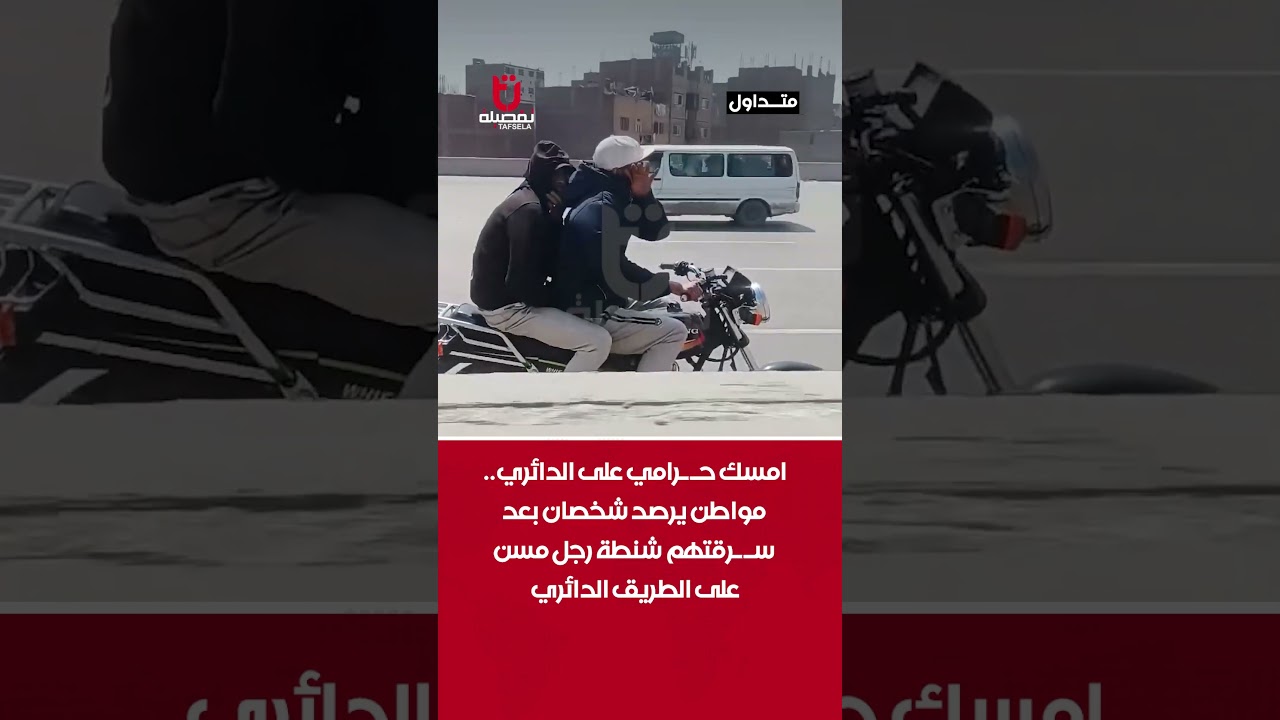 امسك حـ ـرامي على الدائري   مواطن يرصد شخصان بعد سـ ـرقتهم شنطة رجل مسن على الطريق الدائري