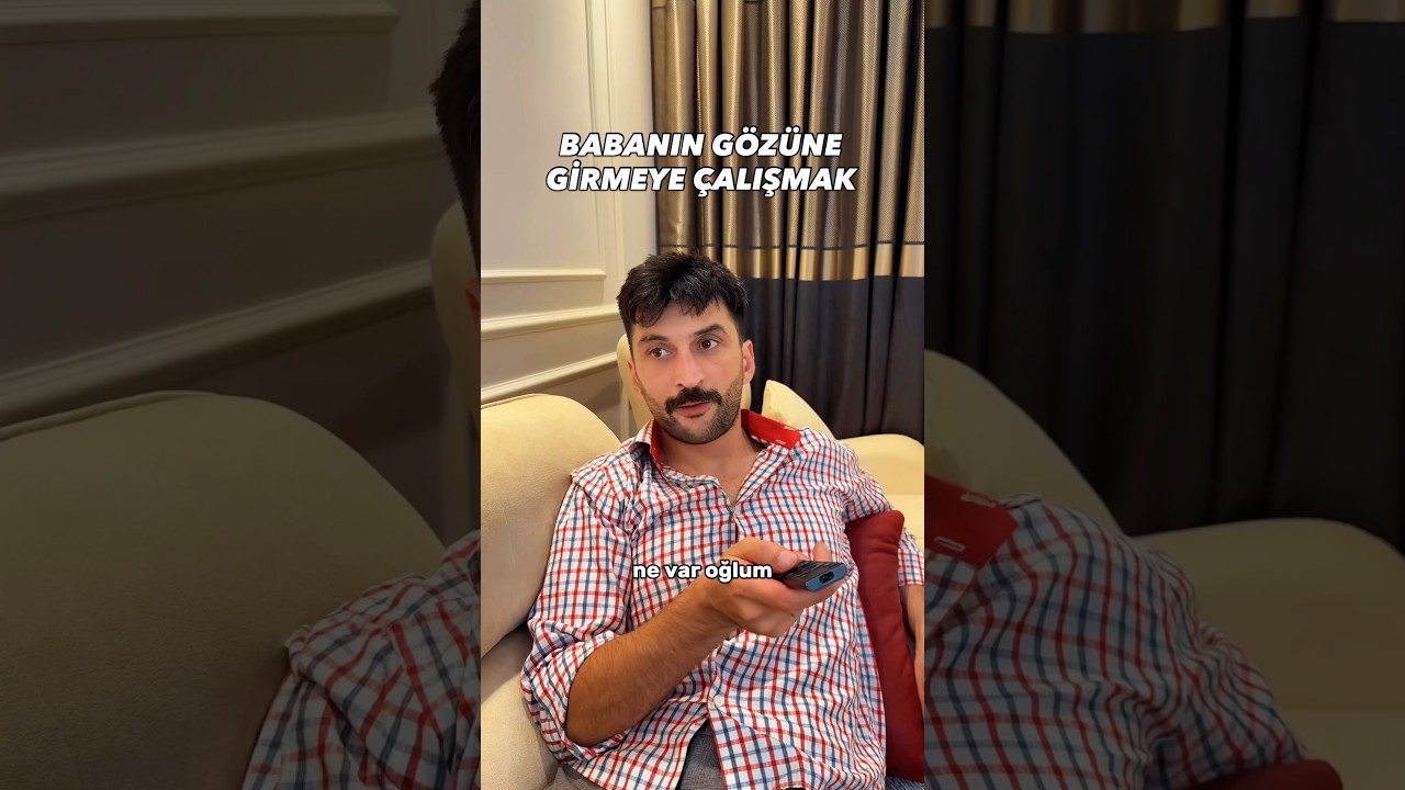 BABANIN GÖZÜNE GİRMEYE ÇALIŞMAK