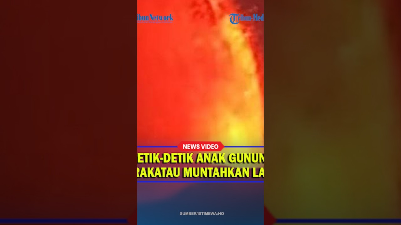 ERUPSI Gunung Anak Krakatau Keluarkan Lava