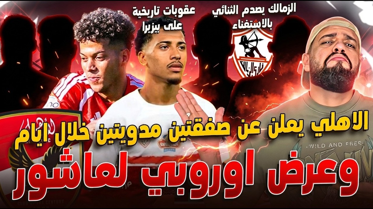 الاهلي يعلن عن صفقتين مدويتين خلال ايام|الزمالك يصدم الثنائي وعقوبات بيزيرا|انجاز حمزة|الهستيري