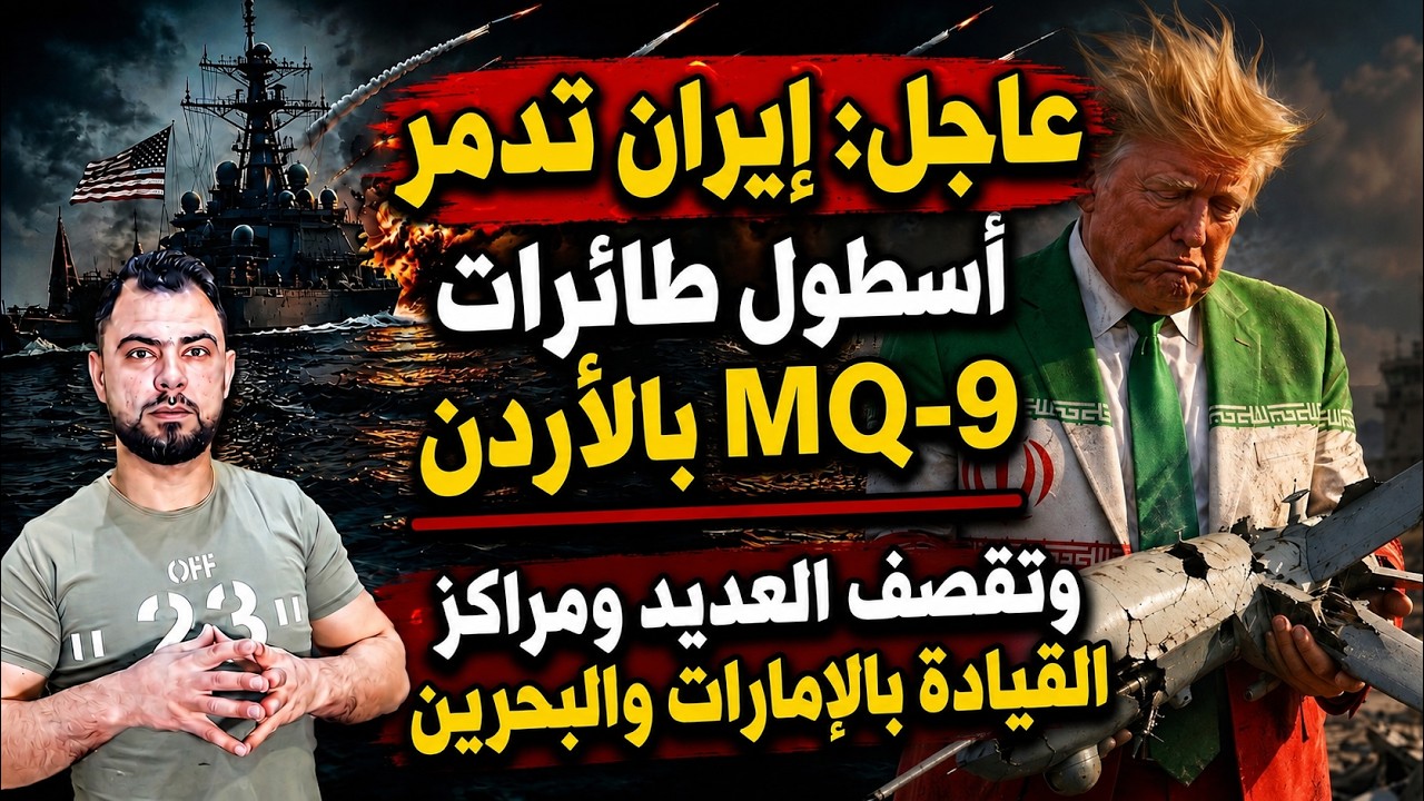 عاجل: إيران تدمر أسطول طائرات MQ 9 بالأردن | وتقصف العديد ومراكز القيادة بالإمارات والبحرين