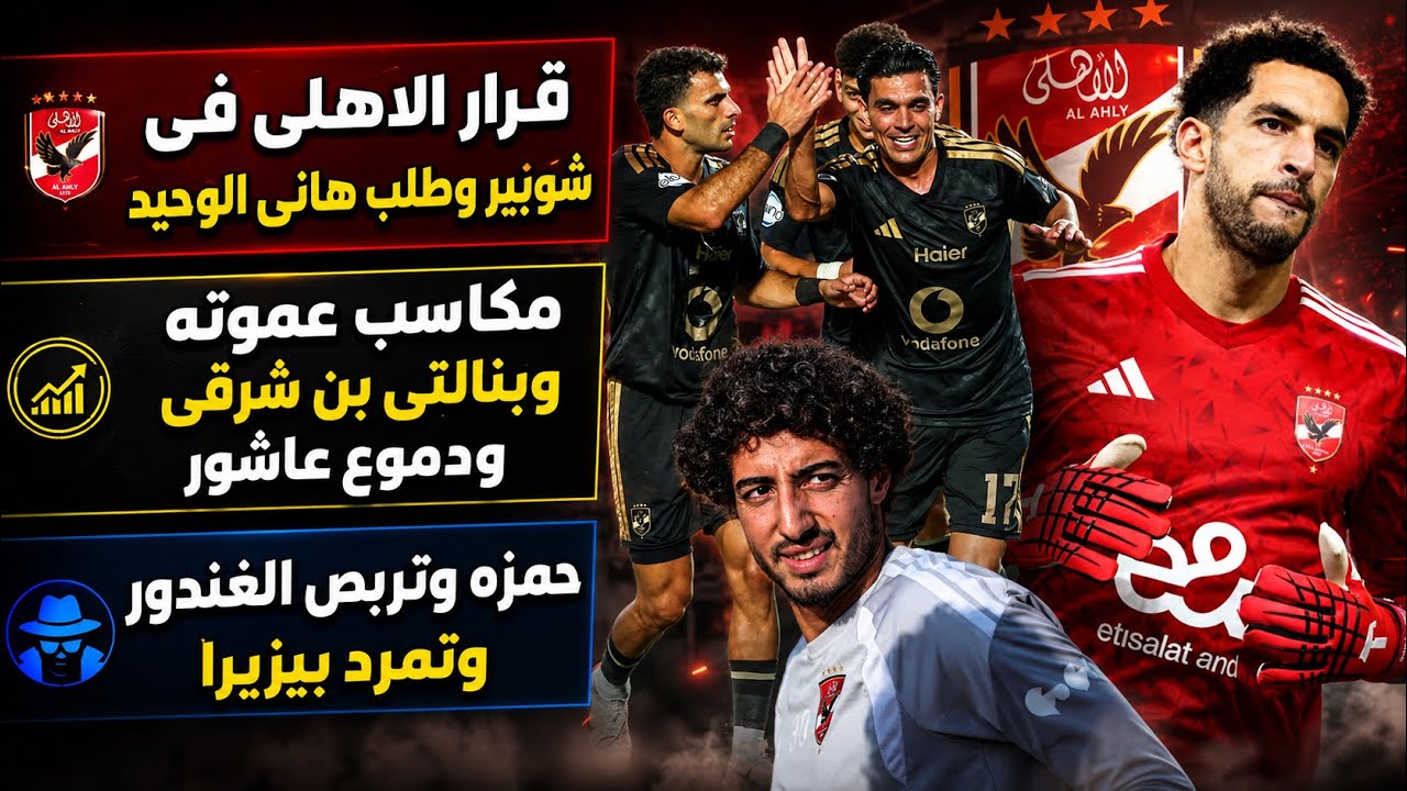 قرار الاهلى فى شوبير وطلب هانى..مكاسب عموته وبنالتى بن شرقى ودموع عاشور..حمزه والغندور وتمرد بيزيرا