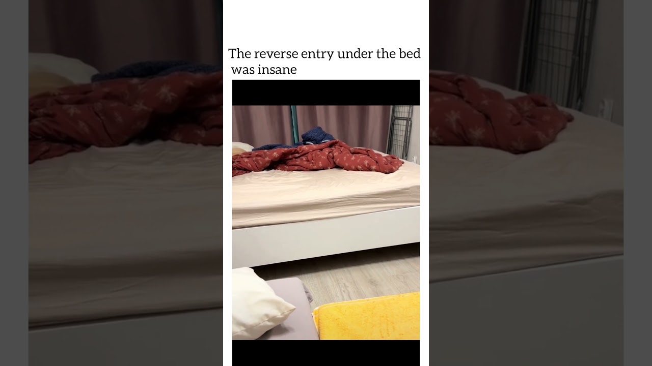 The reverse entry under the bed was insane