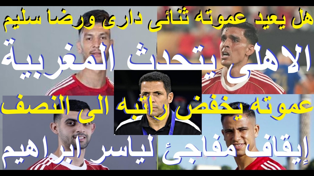 إيقاف مفاجئ لياسر ابراهيم, الاهلى يتحدث المغربية وعموته خفض راتبه, هل يعيد دارى ورضا سليم #علاء_صادق
