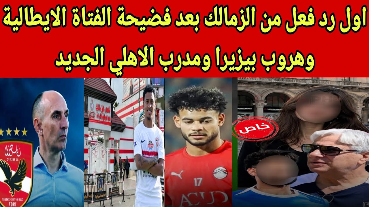 اول رد فعل من الزمالك بعد فضيحة الفتاة الايطالية وهروب بيزيرا ومدرب الاهلي الجديد وعرض بن رمضان