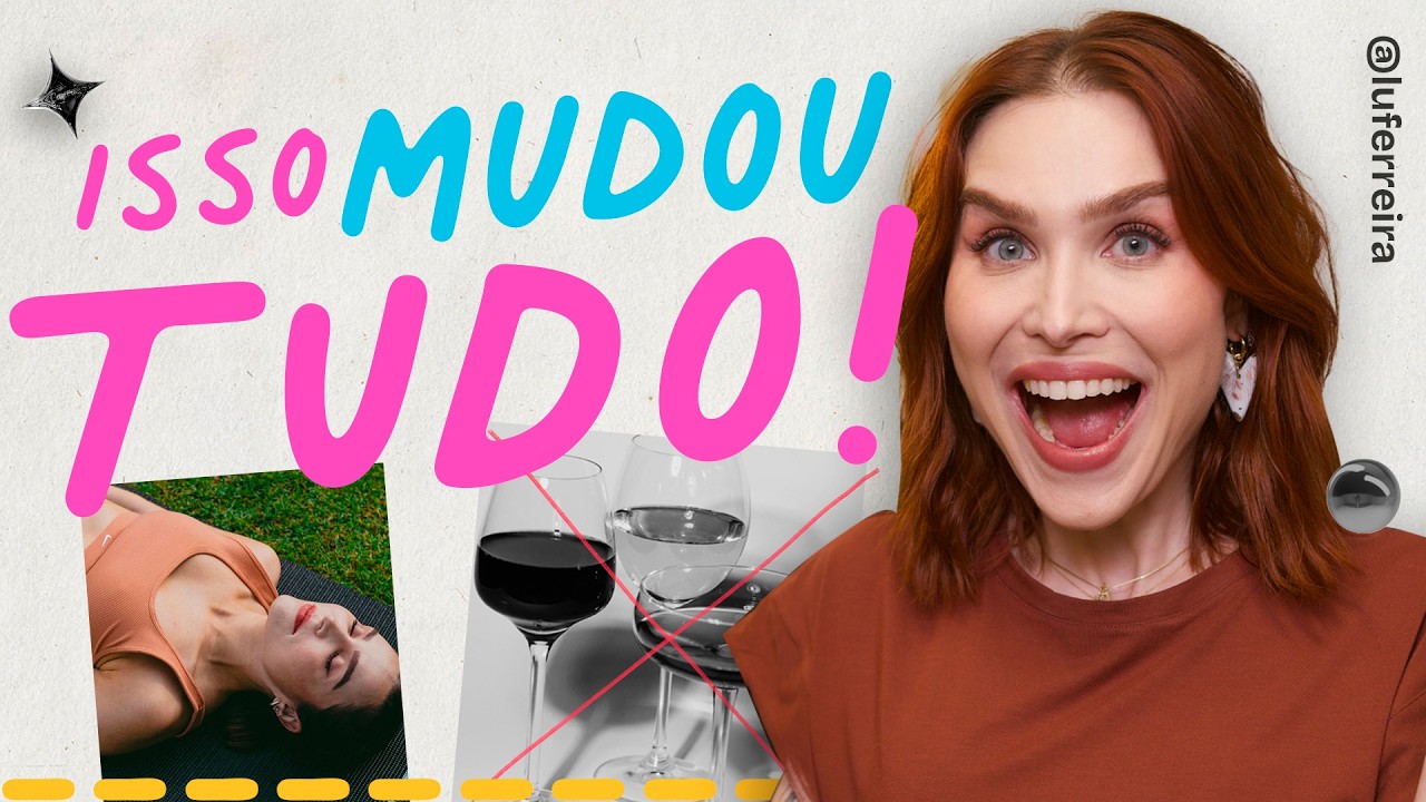 Pequenas mudanças que transformaram minha vida (de verdade) | Lu Ferreira