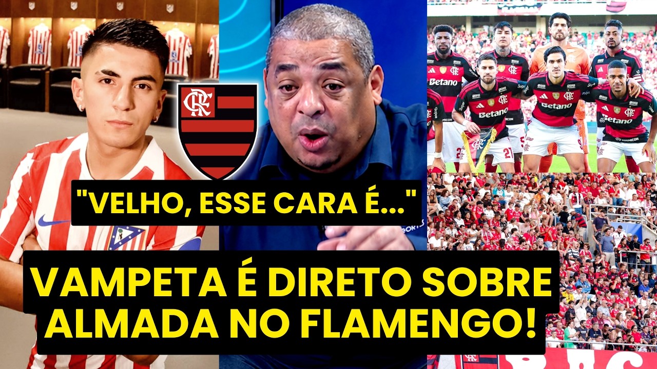 VAMPETA: "EU FALO! Se o FLAMENGO CONTRATAR o ALMADA por 30 MILHÕES DE EUROS, é..."