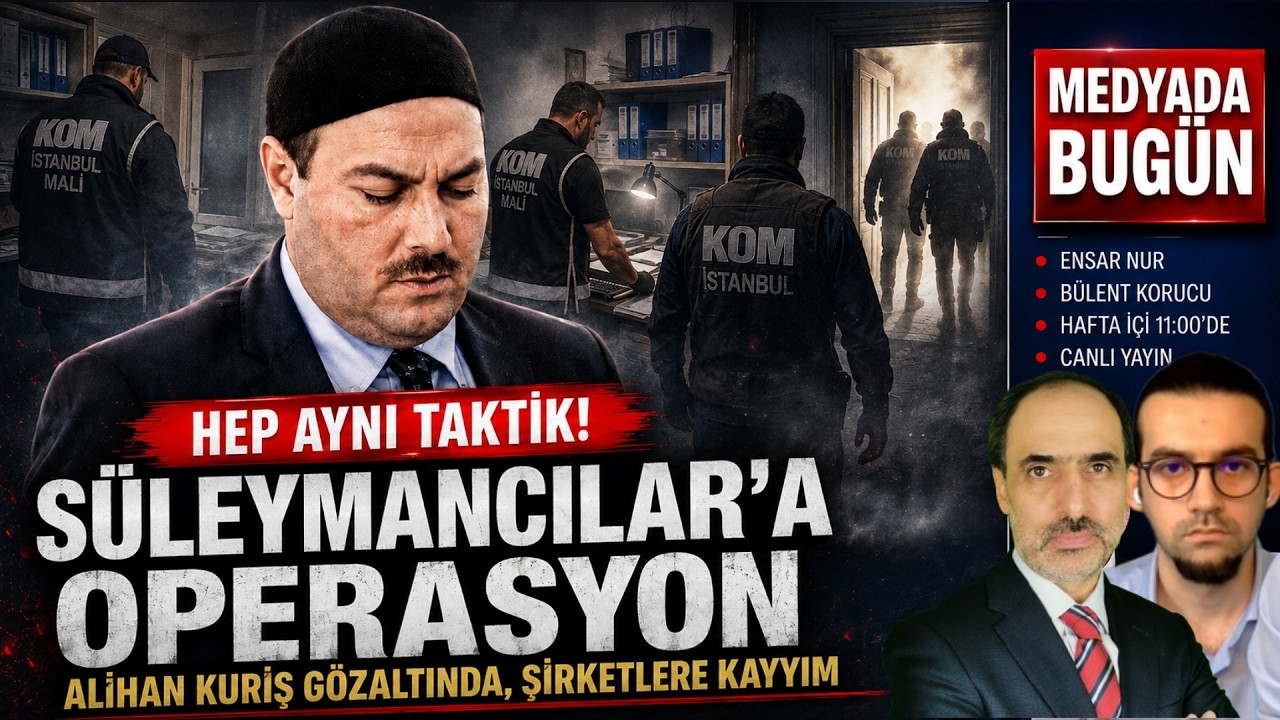 Süleyman Efendi cemaatine operasyon; Alihan Kuriş gözaltında, şirketlere kayyım| Medyada Bugün