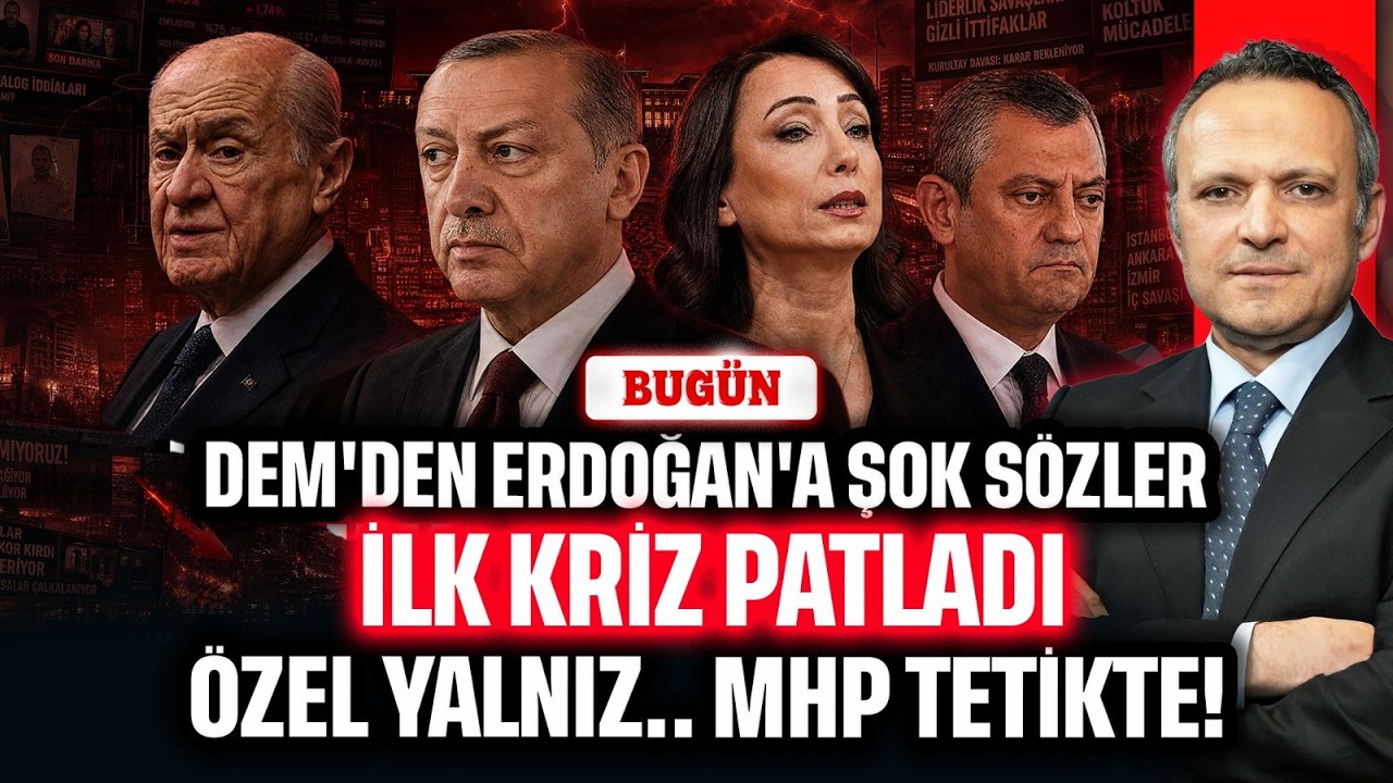 DEM'den Erdoğan'a Şok Sözler... İlk Kriz Patladı! Özel Yalnız.. MHP Tetikte! | BUGÜN