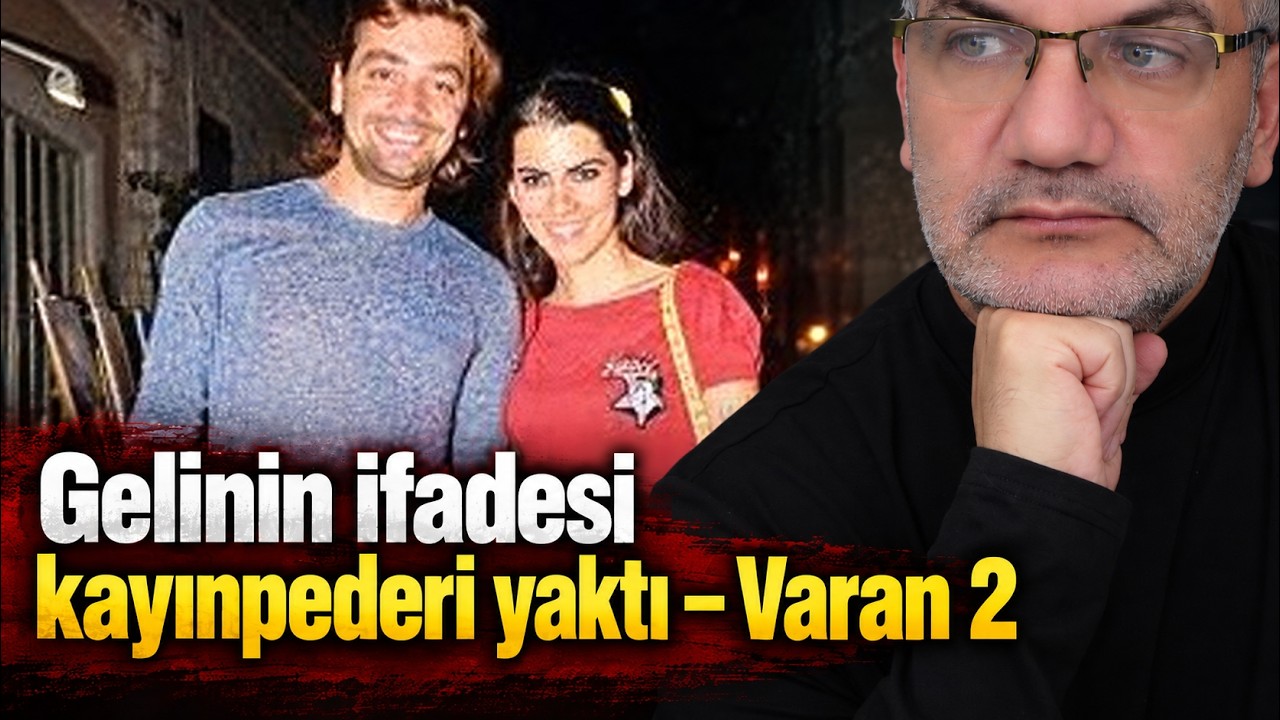 Gelinin ifadesi kayınpederi yaktı – Varan 2 | Tarık Toros | Manşet | 11 Eylül 2026