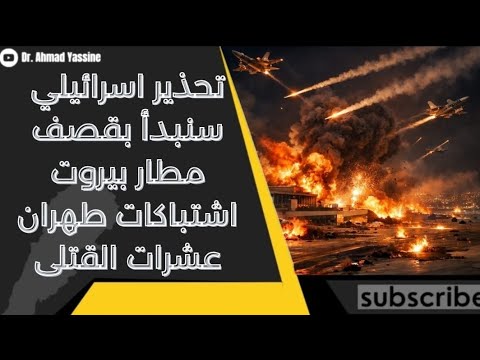 تحذير حاسم سنقصف مطار بيروت وأنباء عن معارك حول بيت المرشد الإيراني تسقط عشرات القتلى