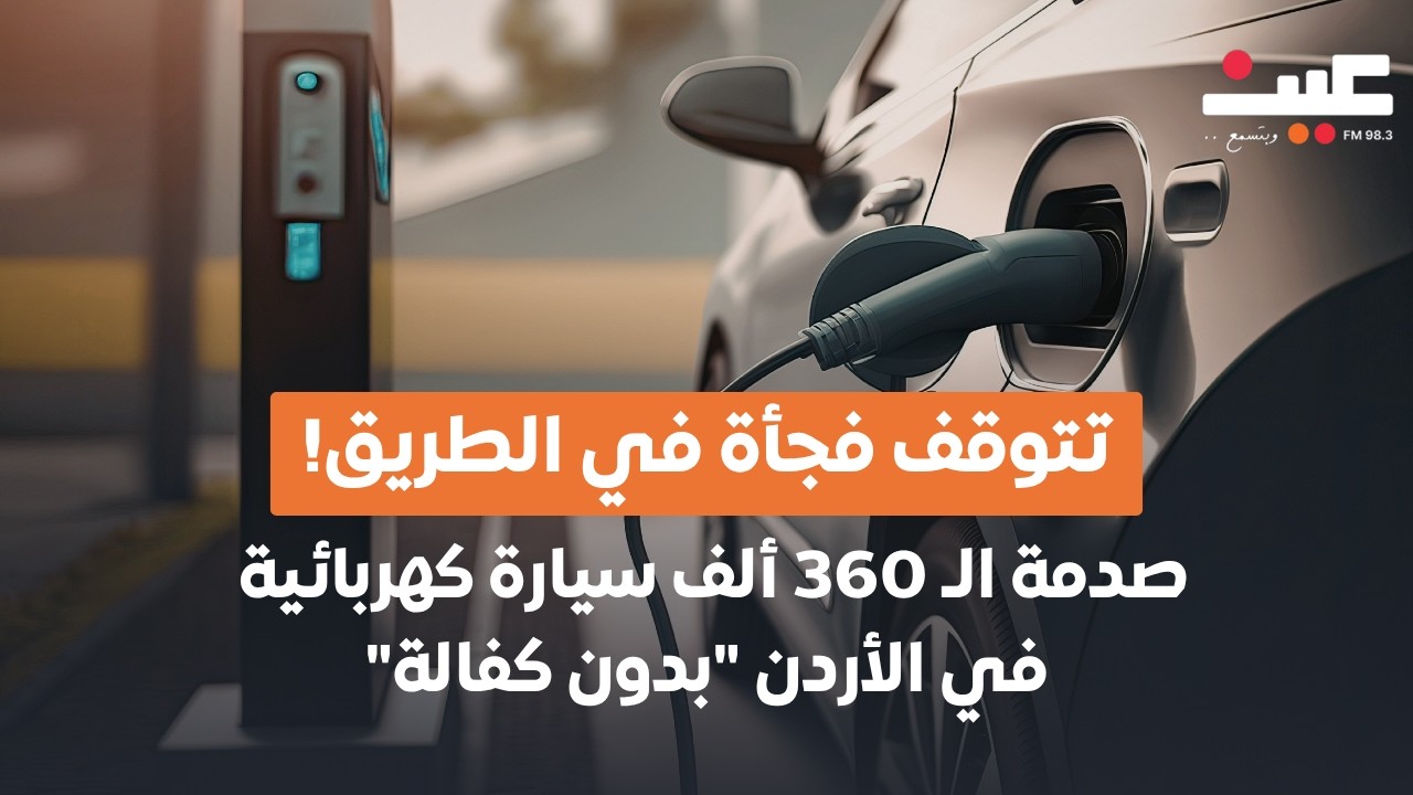 تتوقف فجأة في الطريق! صدمة الـ 360 ألف سيارة كهربائية بالأردن "بدون كفالة" | بصوتك عامر الرجوب