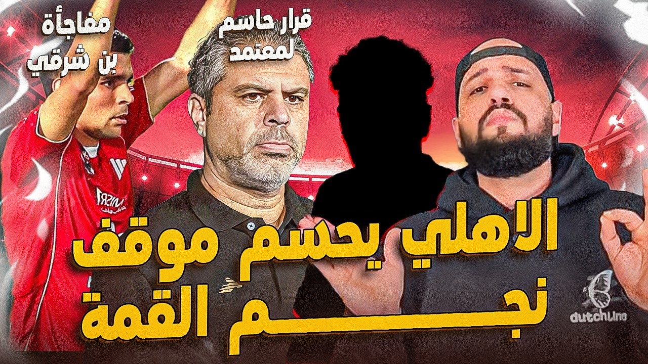 الاهلي ومفاجأة لنجم القمة|الهجوم على معتمد وكارثة رحيلة|استمرار بن شرقي وارقام عجيبة|الهستيري
