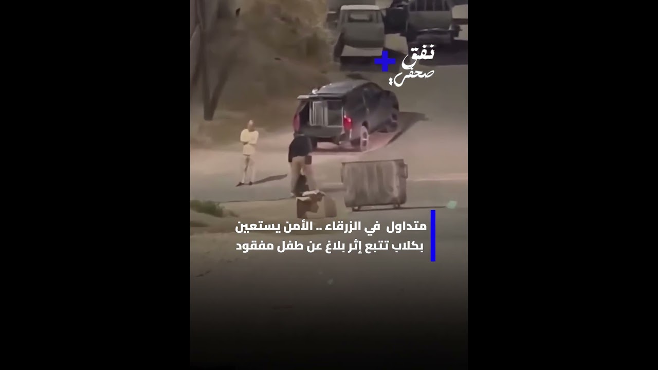 المتداول جهود الأجهزة الأمنية في محافظة االزرقاء بالأردن في إطار البحث عن طفل مفقود.
