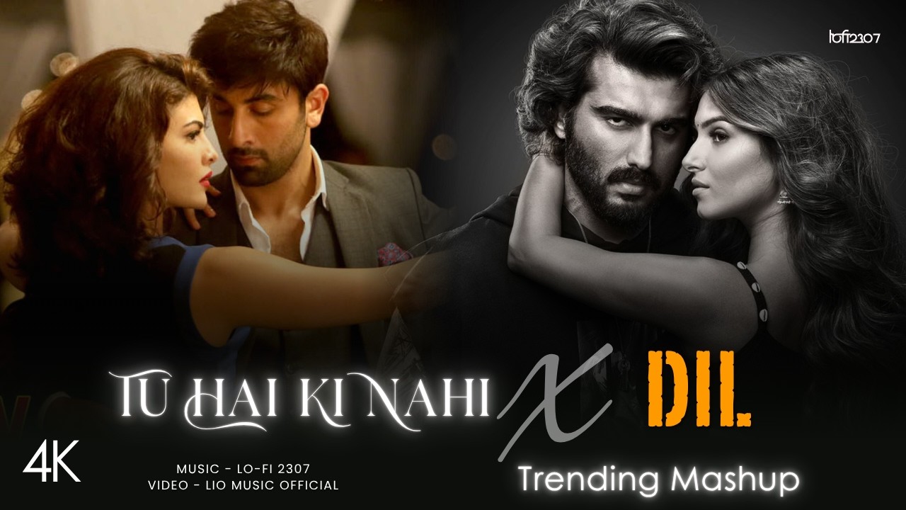 Tu Hai Ki Nahi X Dil - Mashup (Full Version) Lo-fi 2307 | Ankit Tiwari | Latest 4K Trending Mashup