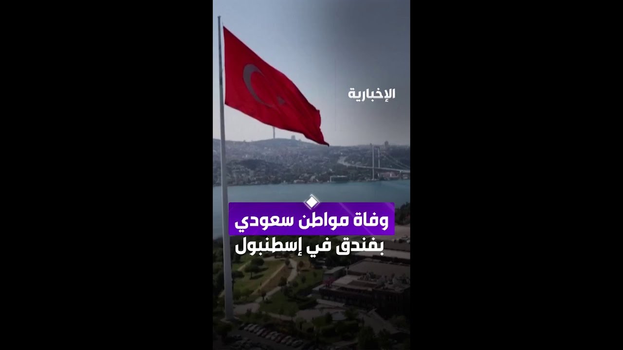 مراسل الإخبارية: وفاة مواطن سعودي بفندق في إسطنبول