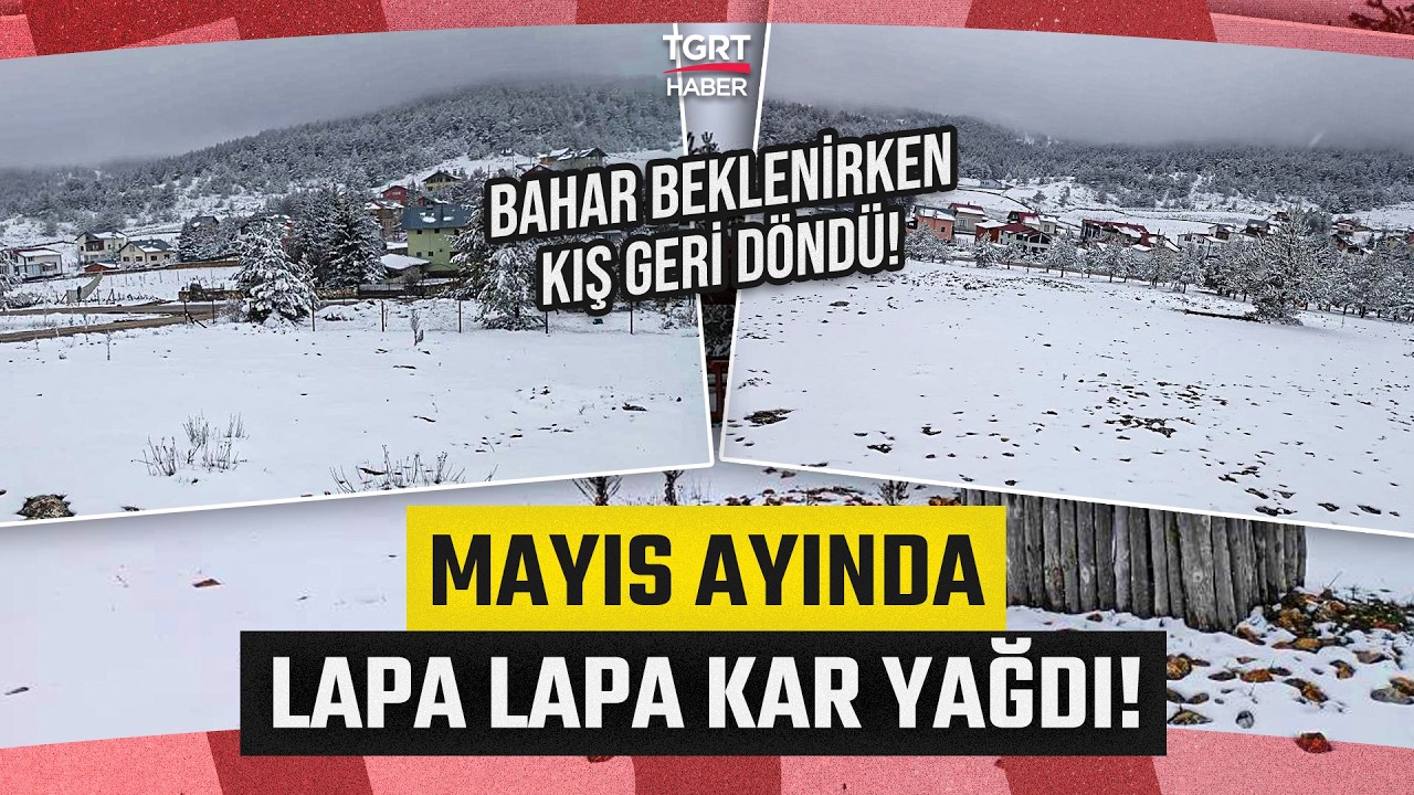 Bahar Beklenirken Kış Geri Döndü! Mayıs Ayında Lapa Lapa Kar Yağdı - TGRT Haber