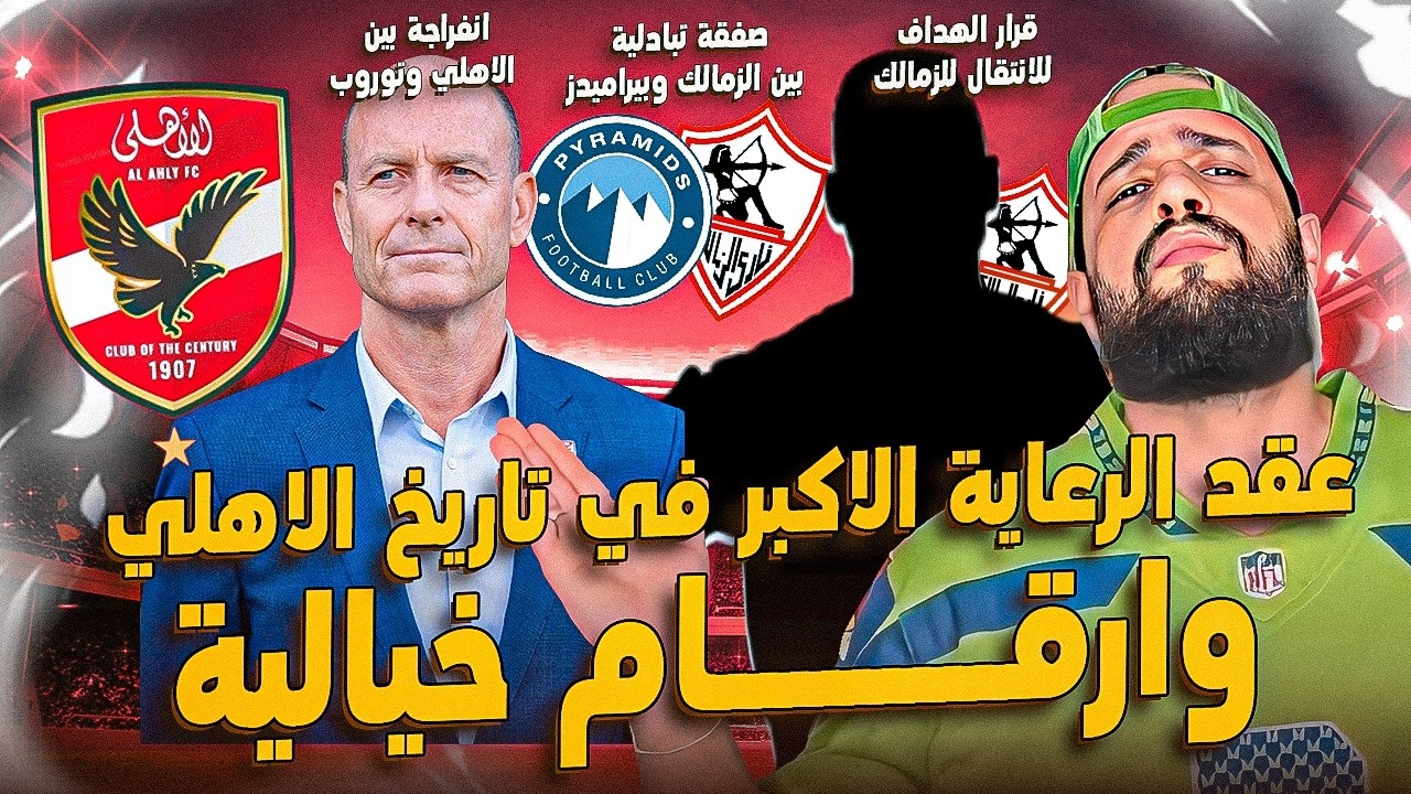 عقد الرعاية الاكبر في تاريخ الاهلي وارقام خيالية|صفقة تبادلية بين الزمالك وبيراميدز والهداف|الهستيري