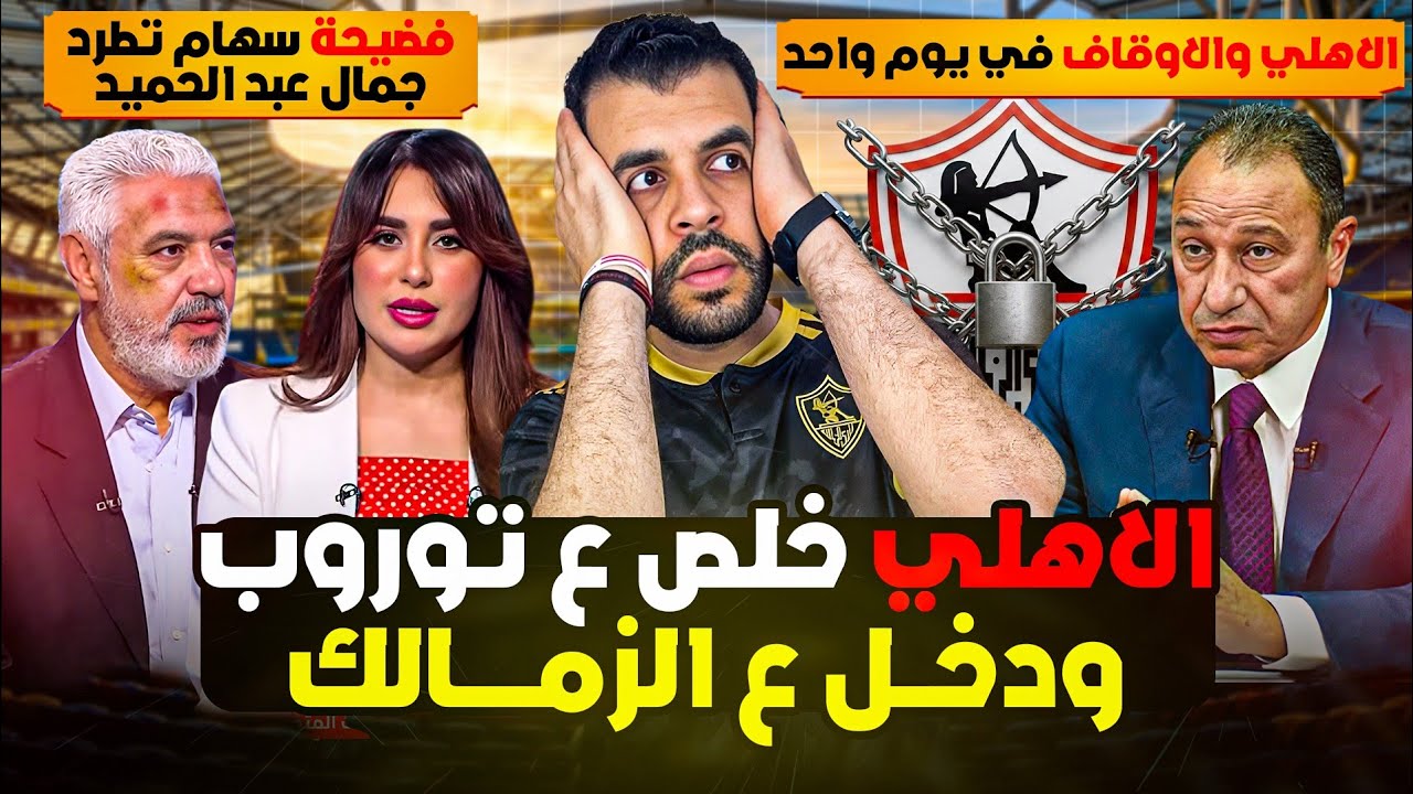 الأهلي خلص ع توروب وخلص أقطاي ودخل ع تشميع الزمالك ! الاوقاف تطالب الزمالك بخمسة مليار ! سهام وجمال!