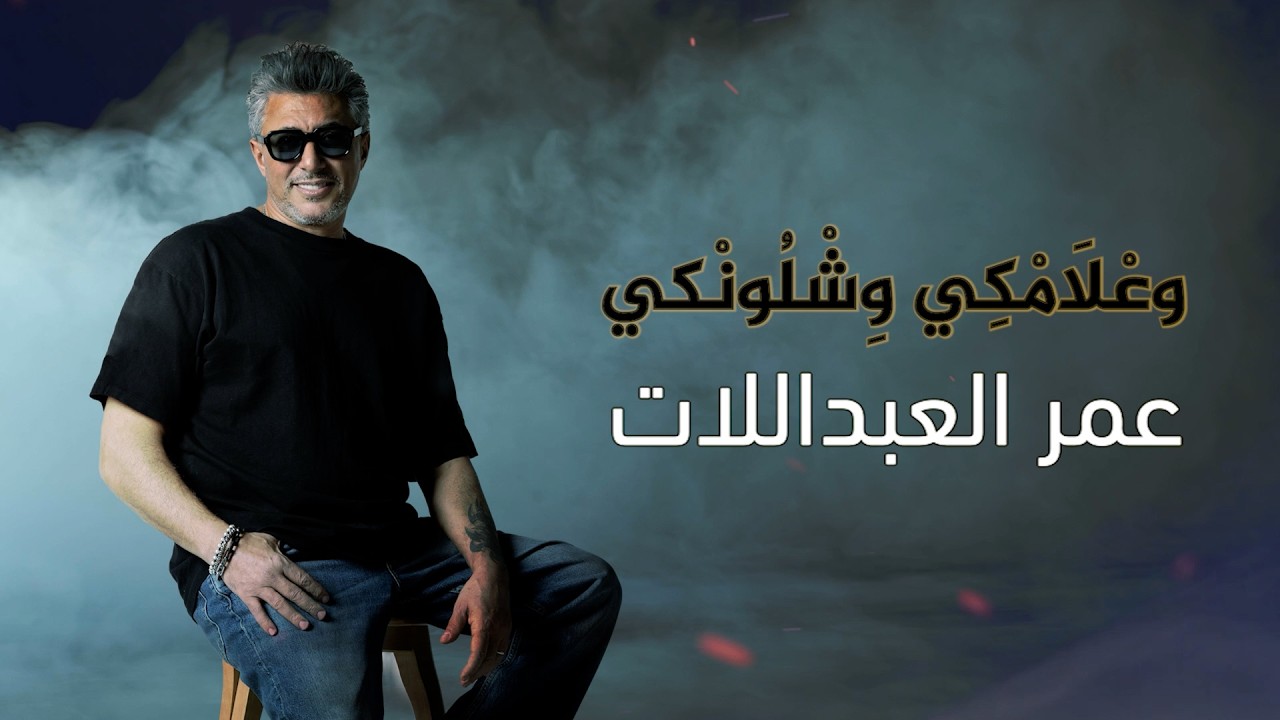 وعْلَامْكِي وِشْلُونْكي .. عمر العبداللات