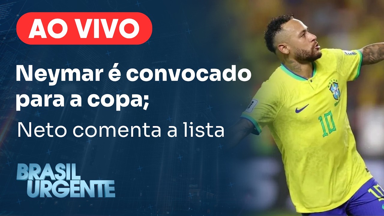 [AO VIVO] Neymar é convocado; Neto comenta lista de Ancelotti para a Copa | BRASIL URGENTE- 18/05/26