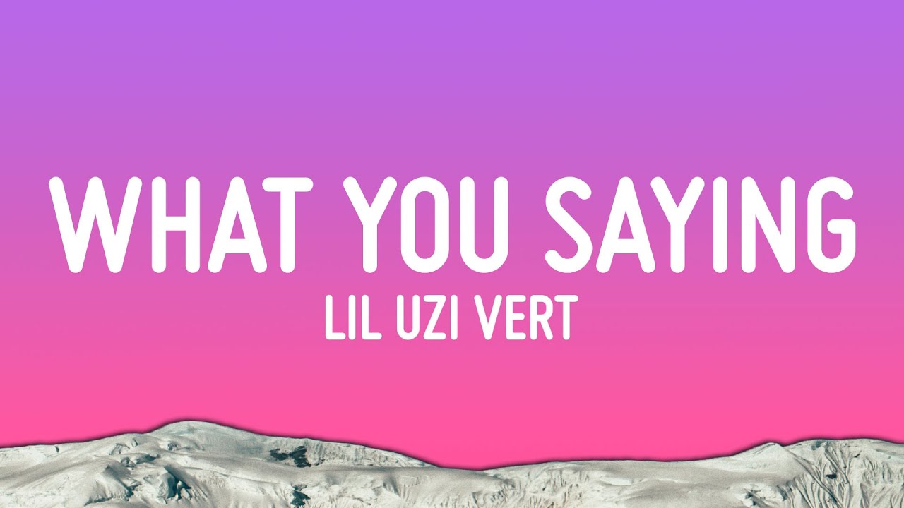 Lil Uzi Vert - What You Saying (Lyrics) - Published by Vibe Music