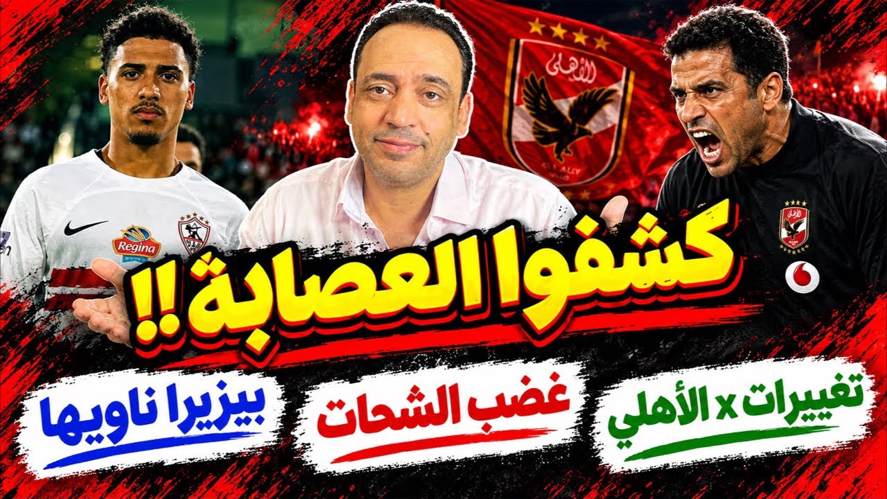 تطورات كبيرةxالأهلي/تغييرات مرتقبة/غضب الشحات/مين كشف العصابة؟/بيزيرا ناويها/وفتوح فيها يا اخفيها