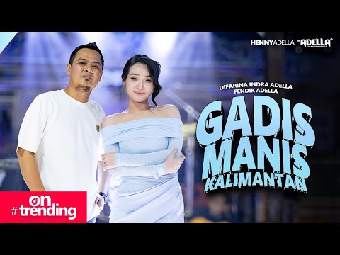 GADIS MANIS KALIMANTAN - Difarina Indra Adella Ft. Fendik Adella - OM ADELLA