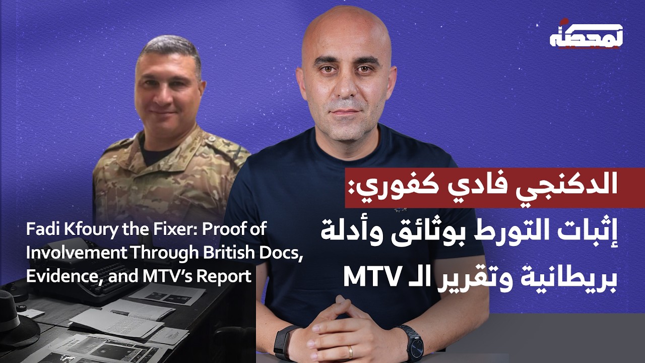 الدكنجي فادي كفوري: إثبات التورط بوثائق وأدلة بريطانية وتقرير الـ MTV