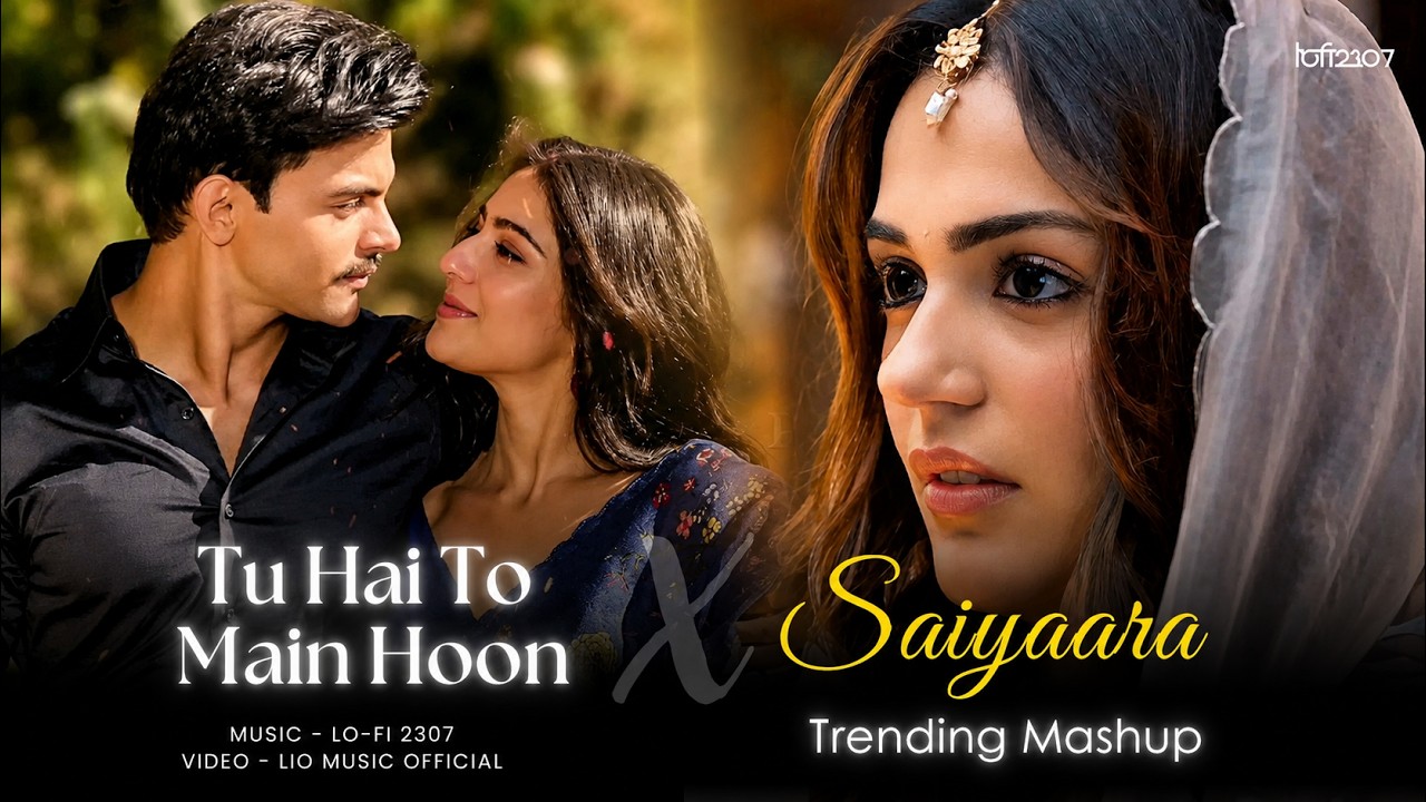 Tu Hai To Main Hoon X Saiyaara - Mashup (Full Version) Lo-fi 2307 |  Arijit & Shreya | New 4K Mashup