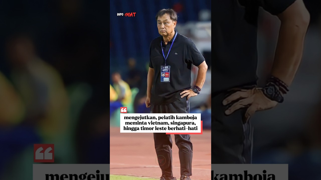 mengejutkan, pelatih kamboja meminta vietnam, singapura, hingga timor leste berhati-hati