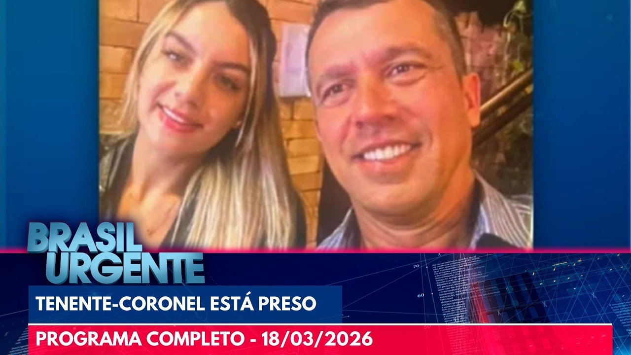 Caso Gisele: Tenente-Coronel está preso  | BRASIL URGENTE | PROGRAMA COMPLETO - 18/03/2026