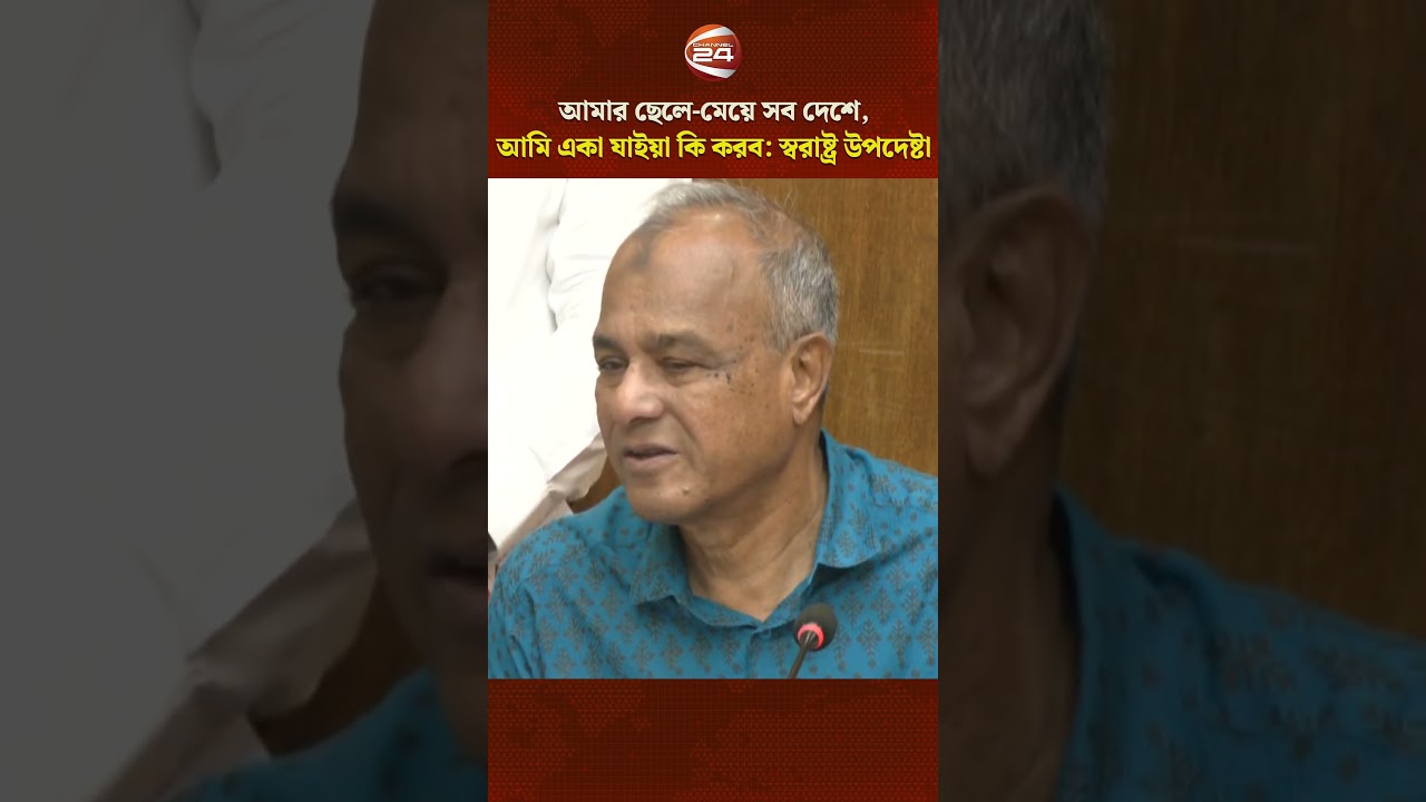 আমার ছেলে-মেয়ে সব দেশে, আমি একা যাইয়া কি করব: স্বরাষ্ট্র উপদেষ্টা #HomeAdvisor #Channel24 #News