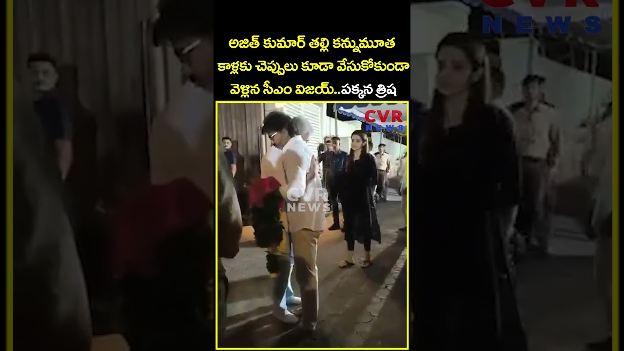 అజిత్ కుమార్ తల్లి కన్నుమూత కాళ్లకు చెప్పులు కూడా వేసుకోకుండా వెళ్లిన సీఎం విజయ్..| Vijay | CVR News