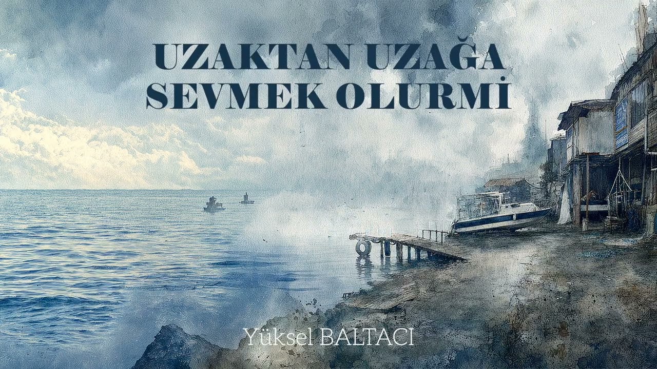 UZAKTAN UZAĞA SEVMEK OLURMİ / YÜKSEL BALTACI
