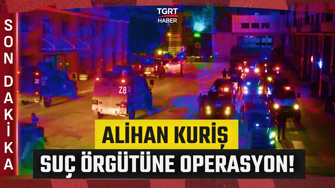 #SONDAKİKA | Alihan Kuriş Suç Örgütüne Operasyon! 100 Milyar Liralık Para Trafiği Tespit Edildi