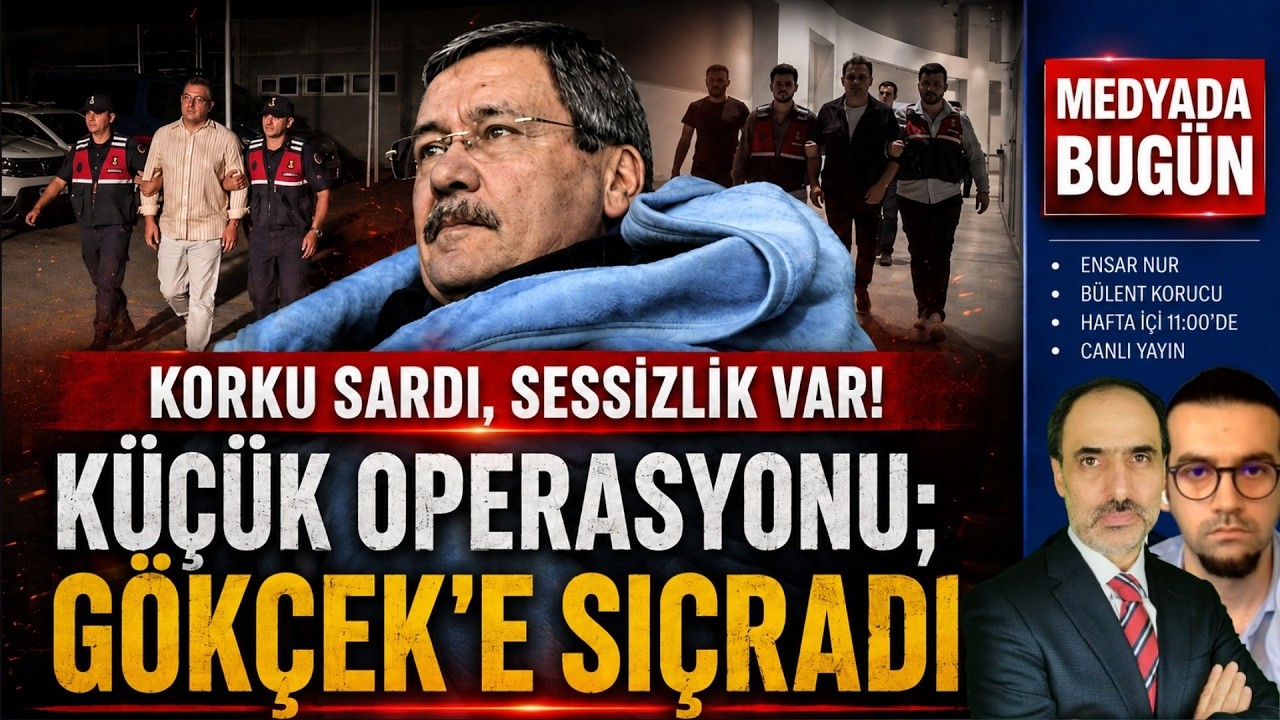 Küçük operasyonu Gökçek'e sıçradı! Korku var, sessizlik hâkim... | Medyada Bugün