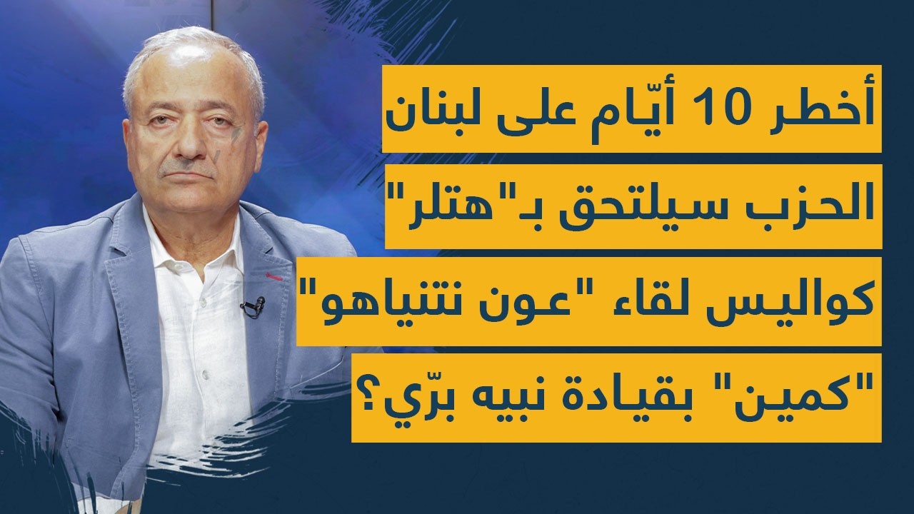 أخطر 10 أيام على لبنان - الحزب سيلتحق بـ"هتلر" - كواليس لقاء "عون نتنياهو" - "كمين" بقيادة نبيه بري؟