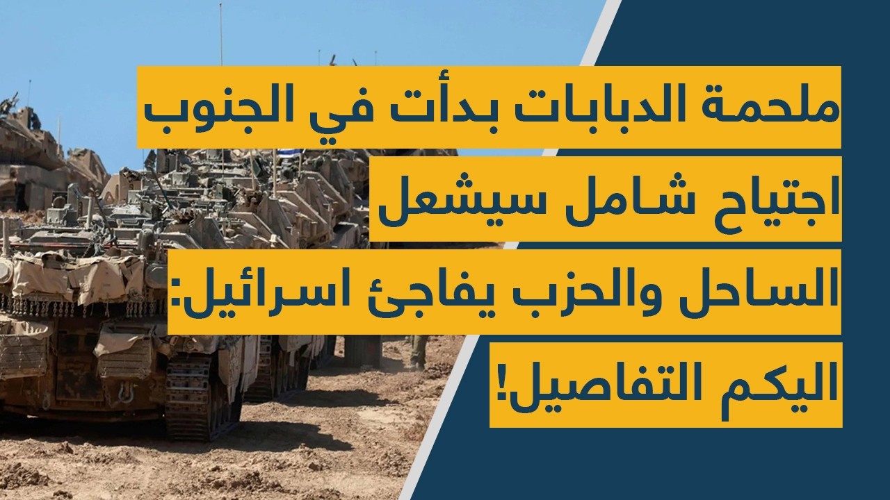 ملحمة الدبابات بدأت في الجنوب – اجتياح شامل سيشعل الساحل والحزب يفاجئ اسرائيل: اليكم التفاصيل!