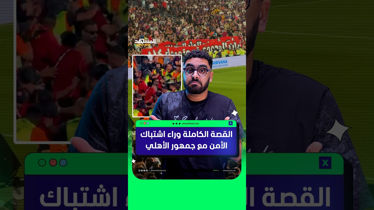 القصة الكاملة وراء اشتباك الأمن مع جمهور الأهلي 😳🔥